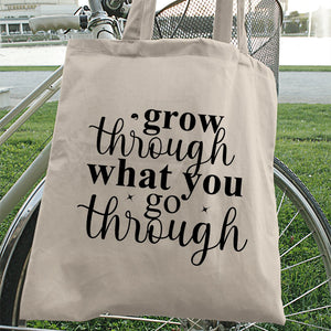 Tote Bag Grow Through What You Go Through