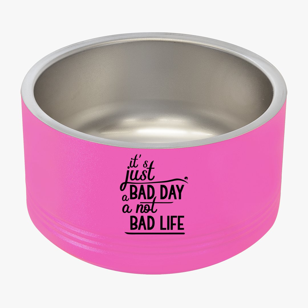 Pet Bowl It's Just A Bad Day Not A Bad Life