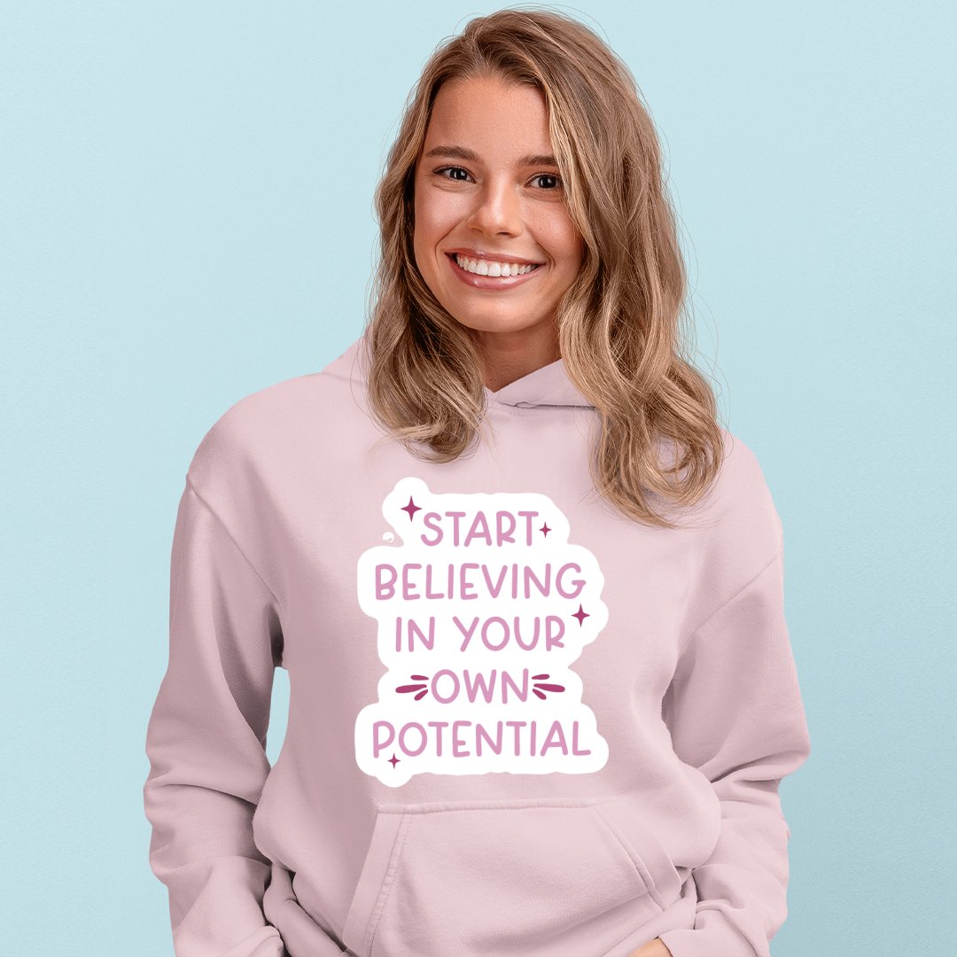 Hoodie Unisex Start Believing In Your Own Potential