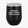 Wine Tumbler Dreams Don't Work Unless You Do