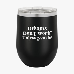 Wine Tumbler Dreams Don't Work Unless You Do