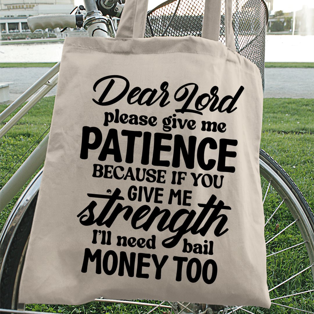 Tote Bag Dear Lord Please Give Me Patience Because If You Give Me Strength I'll Need Bail Money Too