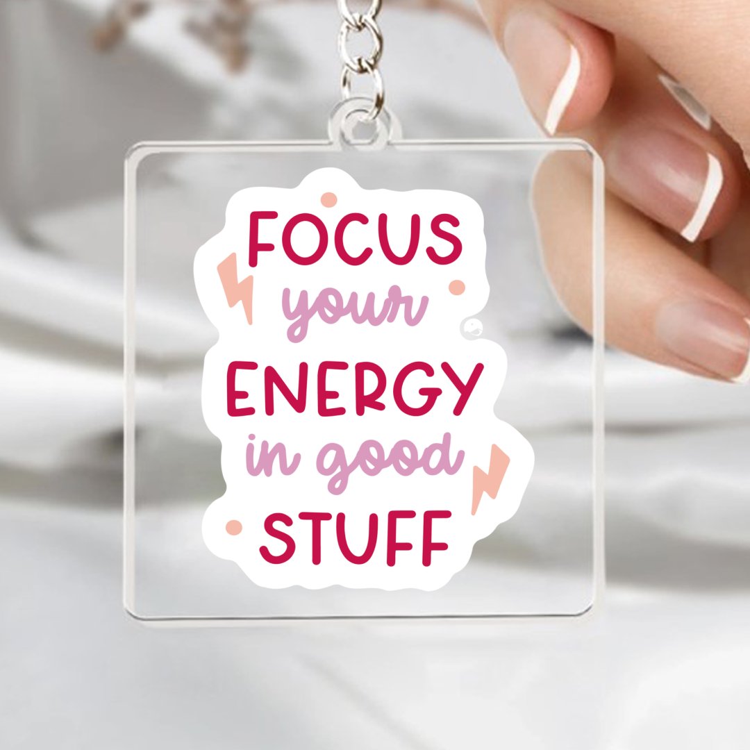 Keychain Focus Your Energy In Good Stuff