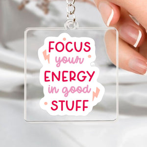 Keychain Focus Your Energy In Good Stuff