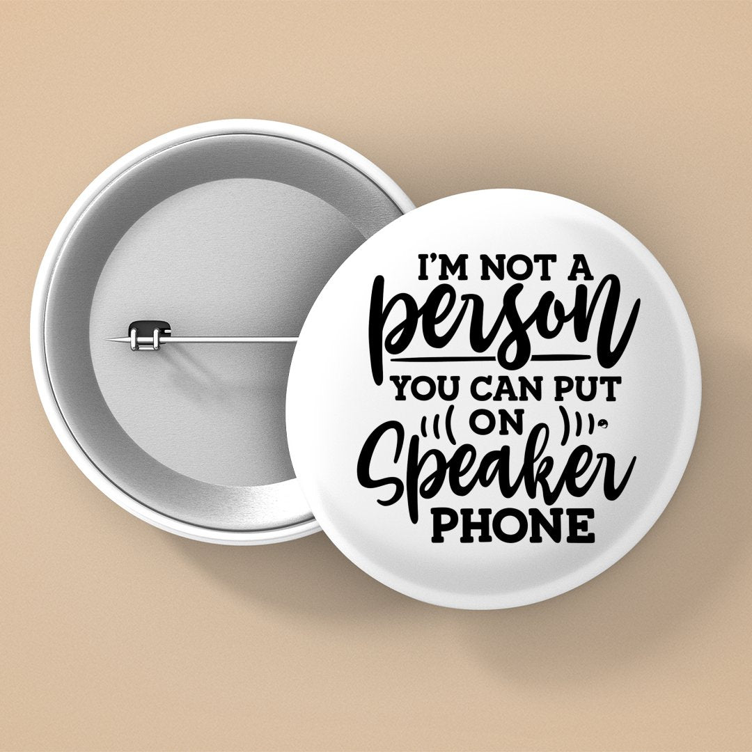 Pin Buttons I Am Not A Person You Can Put On Speaker Phone