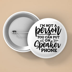 Pin Buttons I Am Not A Person You Can Put On Speaker Phone