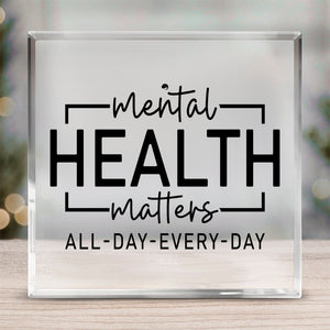 Acrylic Glass Mental Health Matters All Day Every Day