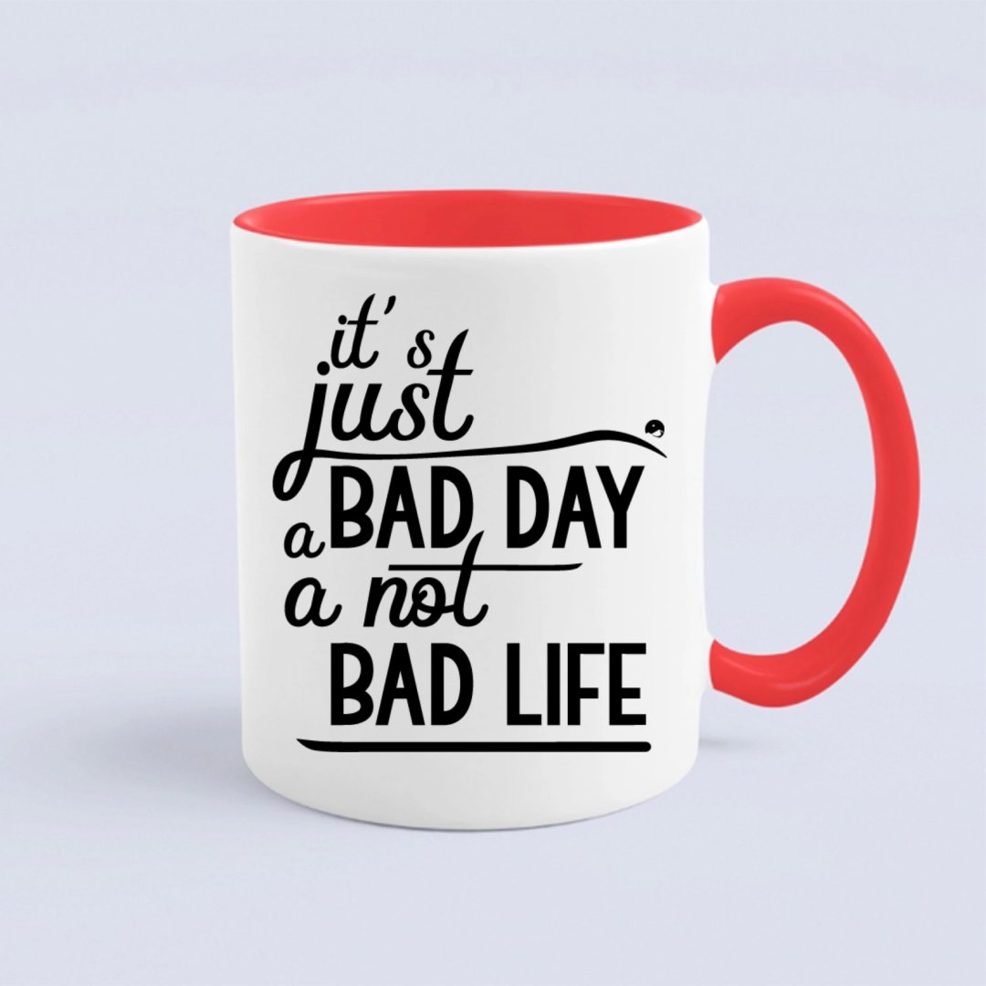 Mug It's Just A Bad Day Not A Bad Life