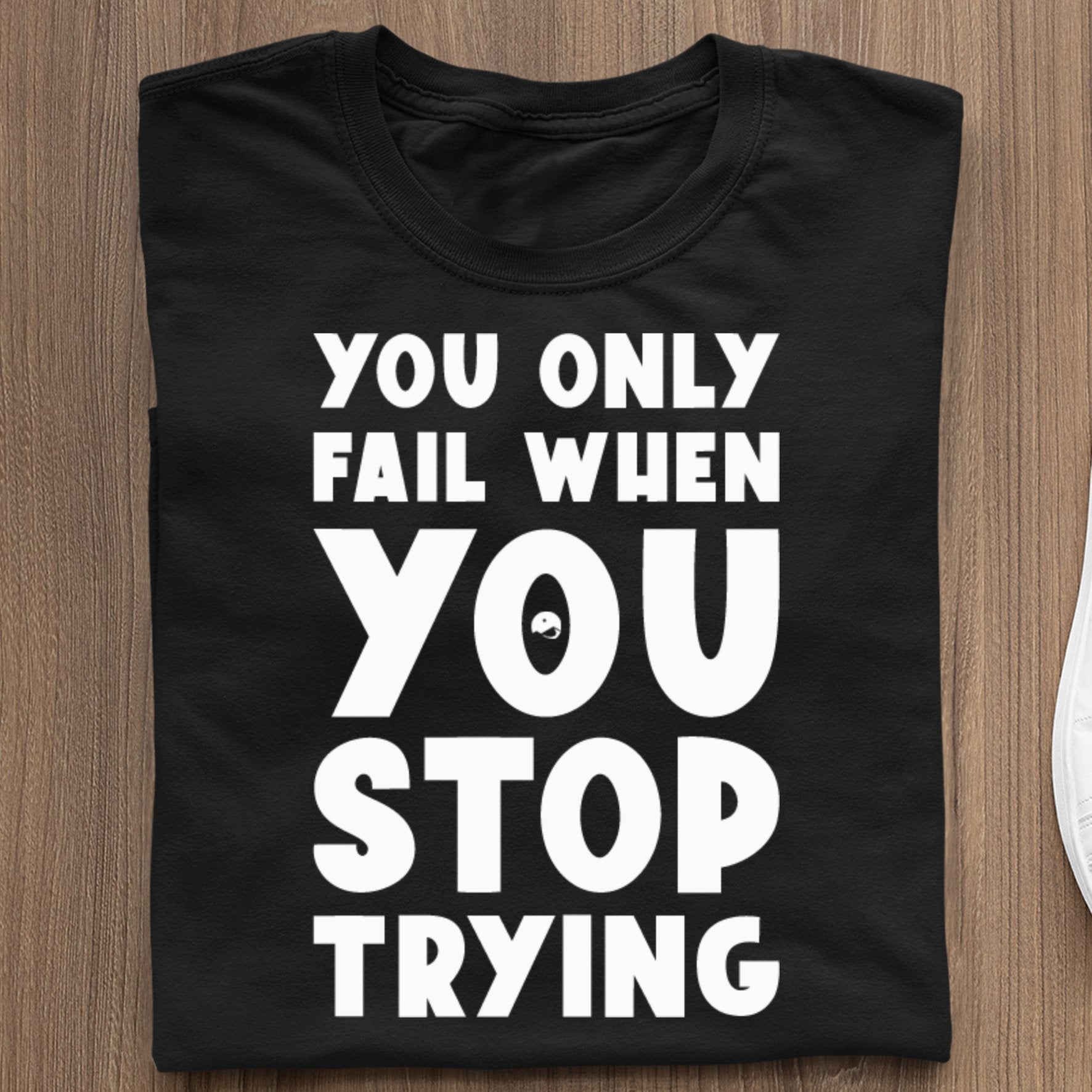 T-Shirt You Only Fail When You Stop Trying