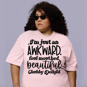 T-Shirt I'm Just An Awkward Foul Mouthed Beautiful Chubby Delight