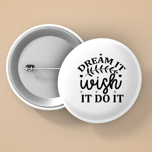 Pin Buttons Dream It Wish It Do It