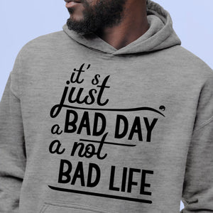 Hoodie Unisex It's Just A Bad Day Not A Bad Life