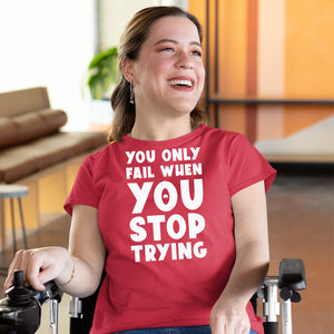 T-Shirt You Only Fail When You Stop Trying