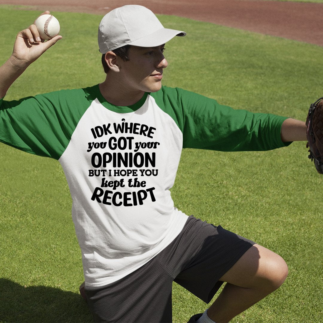 Unisex Sleeve Baseball Tee IDK Where You Got Your Opinion But Hope You Kept The Receipt
