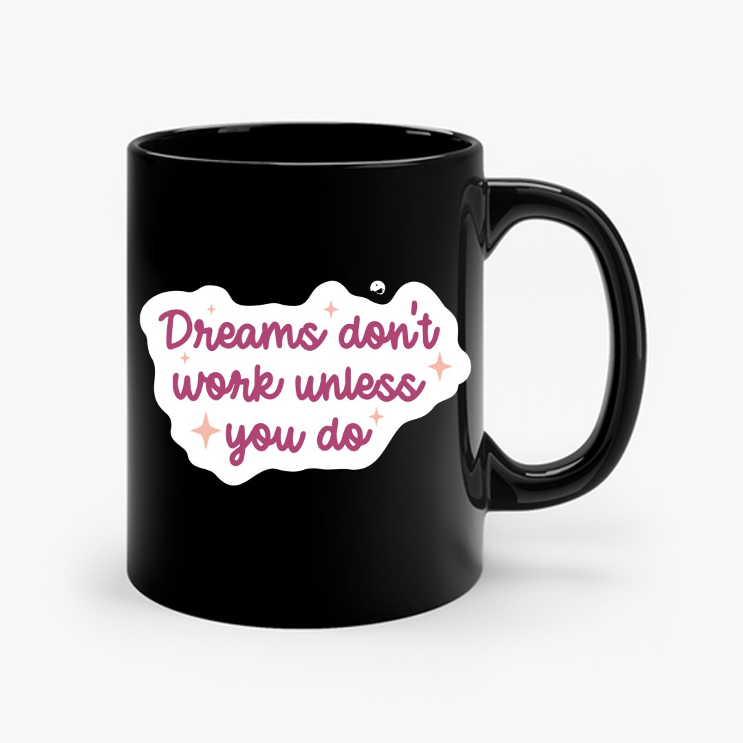 Mug Dreams Don't Work Unless You Do