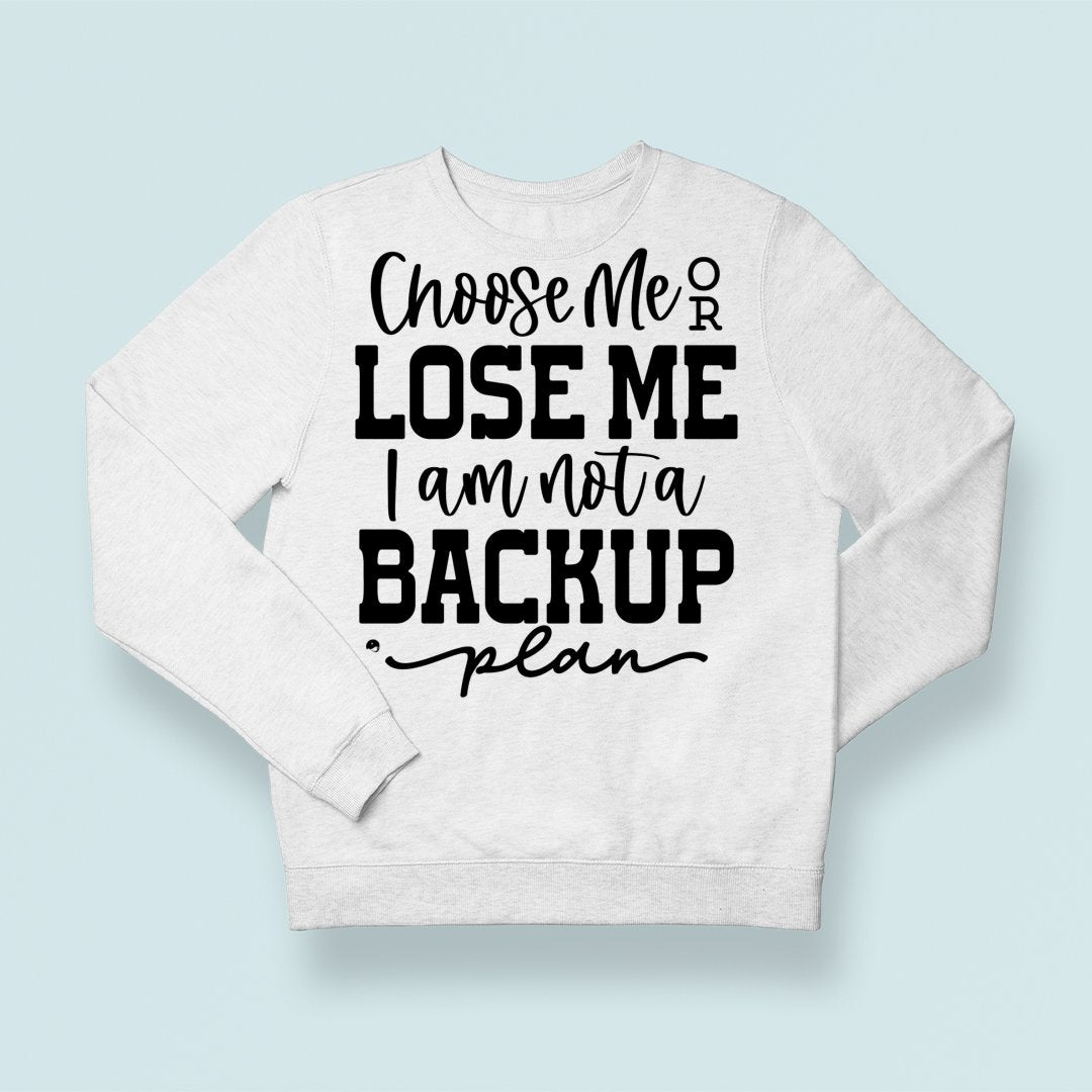 Sweatshirt Unisex Choose Me Or Lose Me I Am Not A Backup