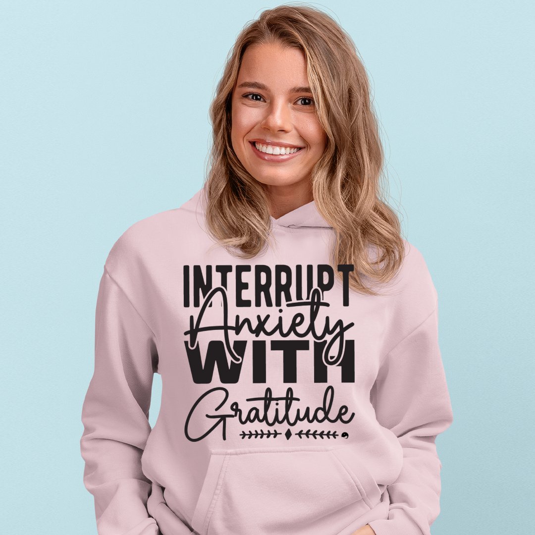 Hoodie Unisex Interrupt Anxiety With Gratitude