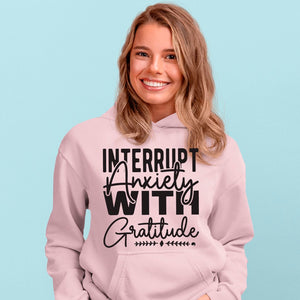 Hoodie Unisex Interrupt Anxiety With Gratitude