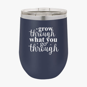 Wine Tumbler Grow Through What You Go Through