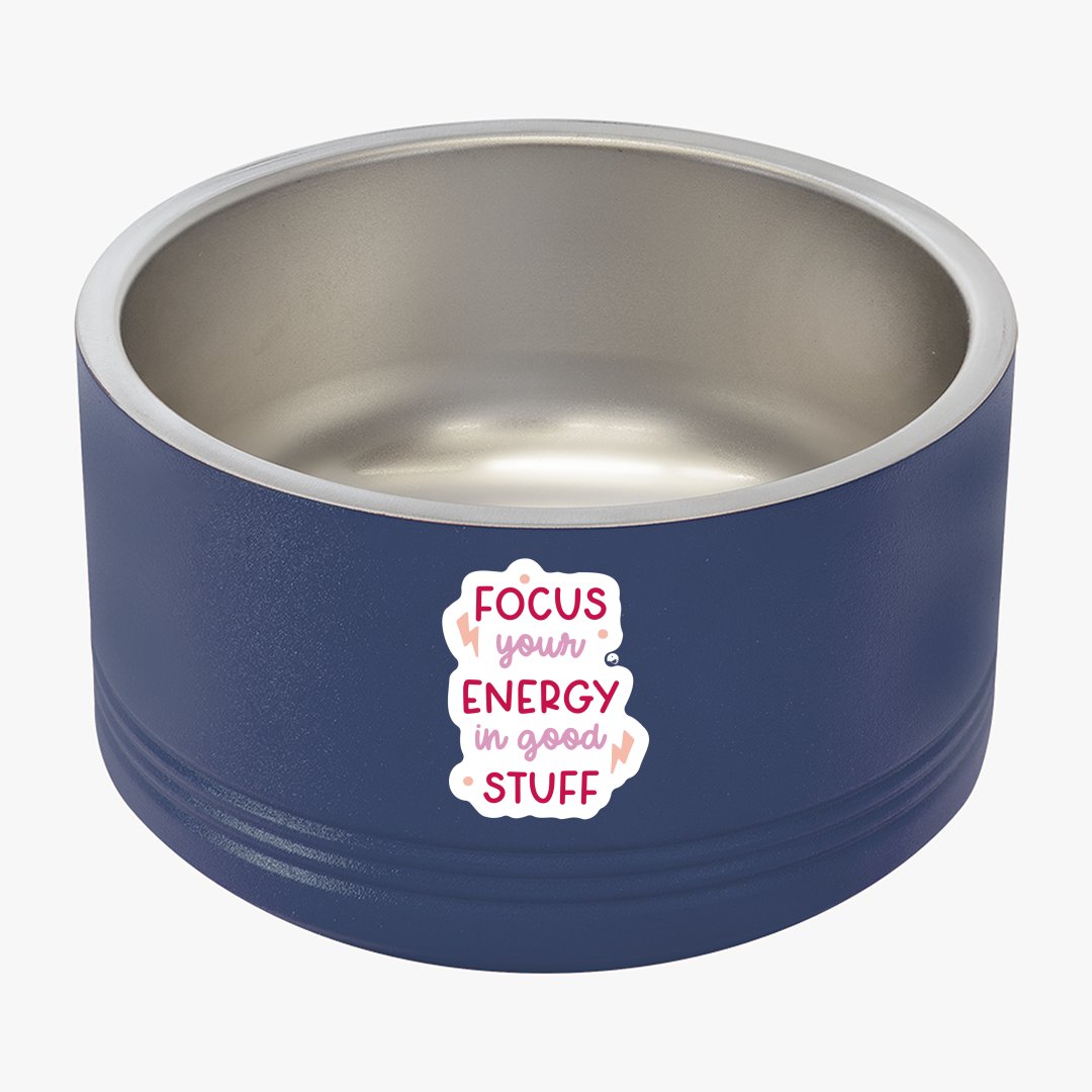 Pet Bowl Focus Your Energy In Good Stuff