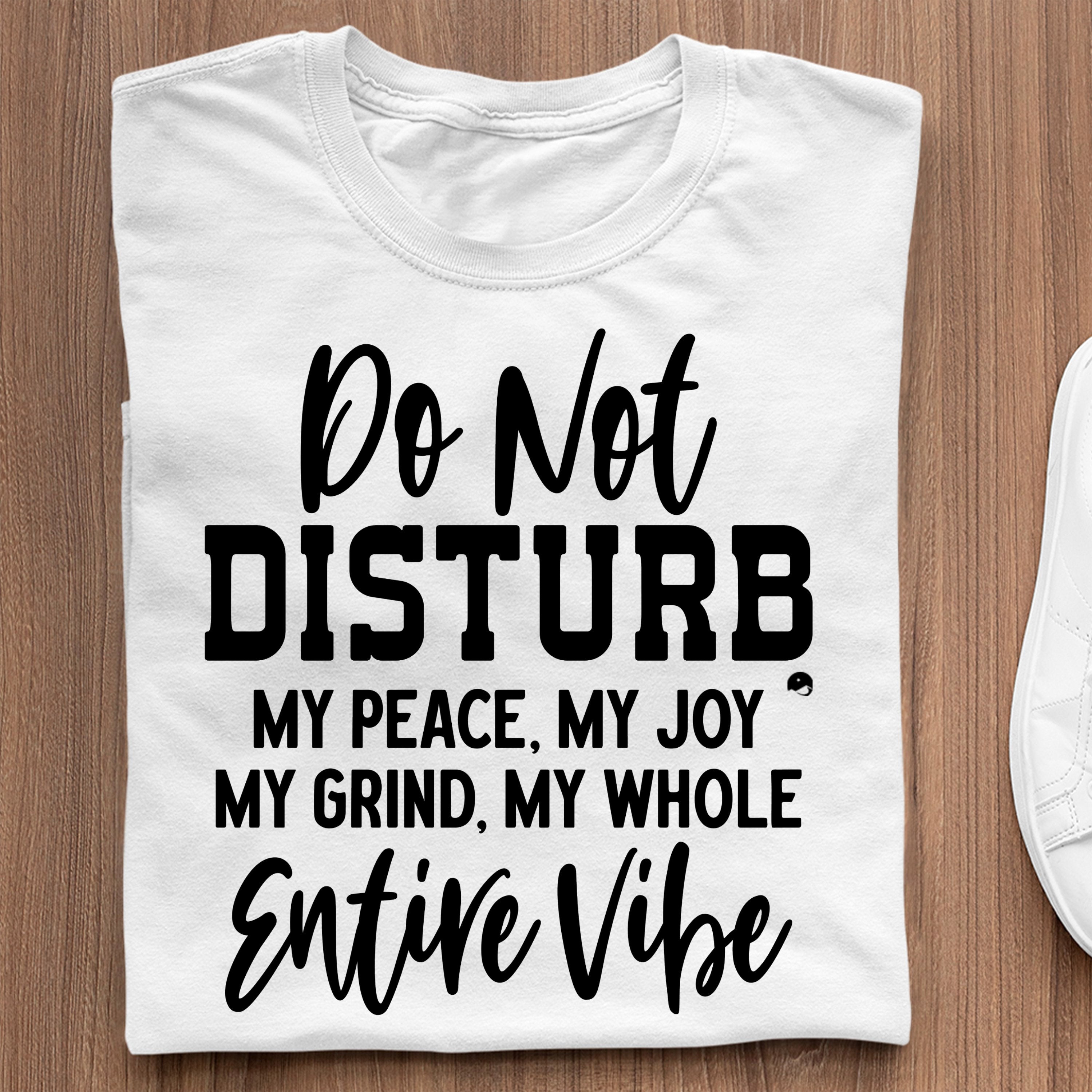 T-Shirt Do Not Disturb My Peace, My Joy, My Grind, My Whole Entive Vibe