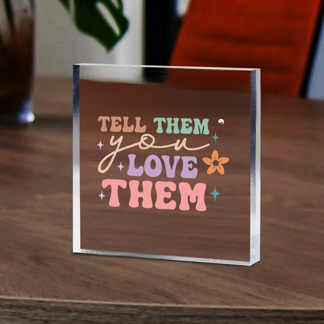 Acrylic Glass Tell Them You Love Them