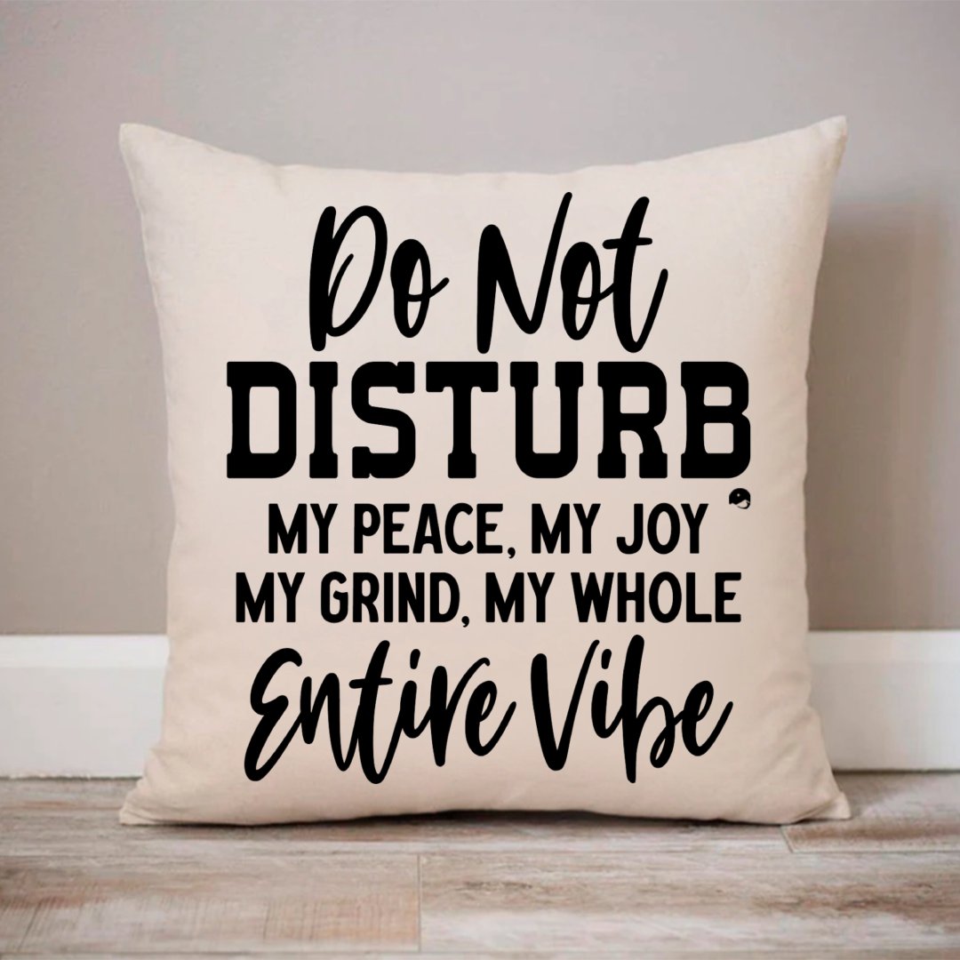 Pillow Case Do Not Disturb My Peace, My Joy, My Grind, My Whole Entive Vibe