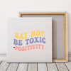 Square Stretched Canvas Say Not Be Toxic Positivity