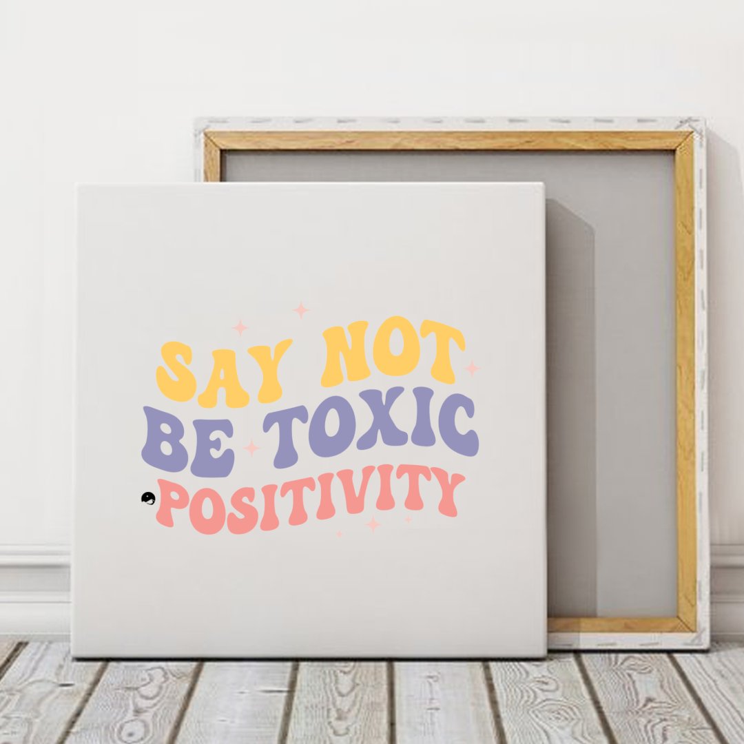 Square Stretched Canvas Say Not Be Toxic Positivity