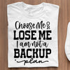 T-Shirt Choose Me Or Lose Me I Am Not A Backup