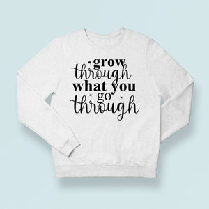 Sweatshirt Unisex Grow Through What You Go Through