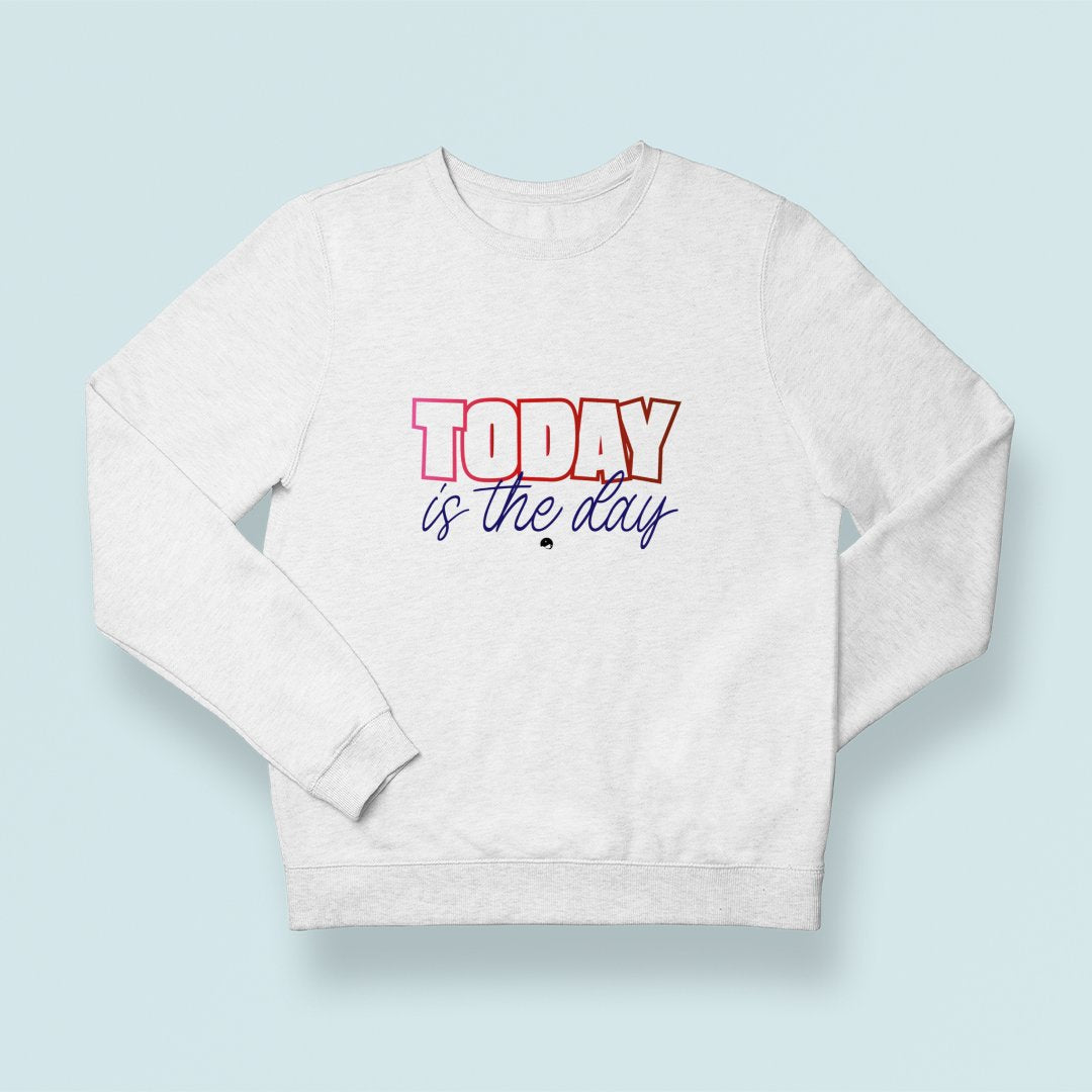 Sweatshirt Unisex Today Is The Day