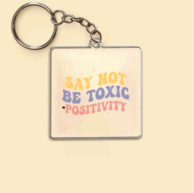 Keychain Say Not Be Toxic Positivity