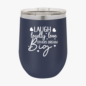 Wine Tumbler Laugh Loudly Love Others Dream Big