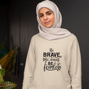 Sweatshirt Unisex Be Brave Be Strong Be Fearless