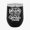 Wine Tumbler I Am Not A Person You Can Put On Speaker Phone