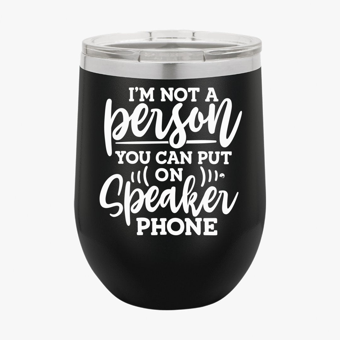 Wine Tumbler I Am Not A Person You Can Put On Speaker Phone