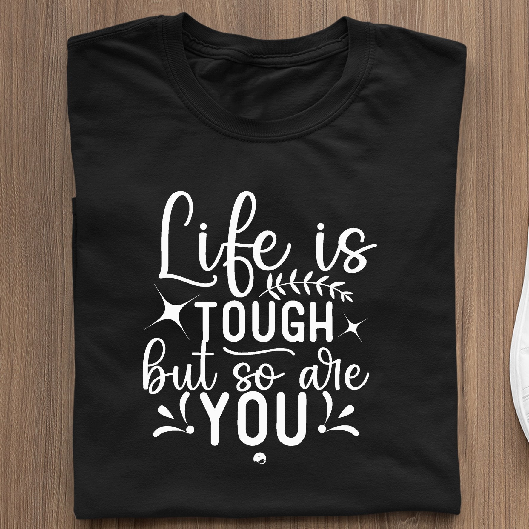 T-Shirt Life Is Tough But So Are You