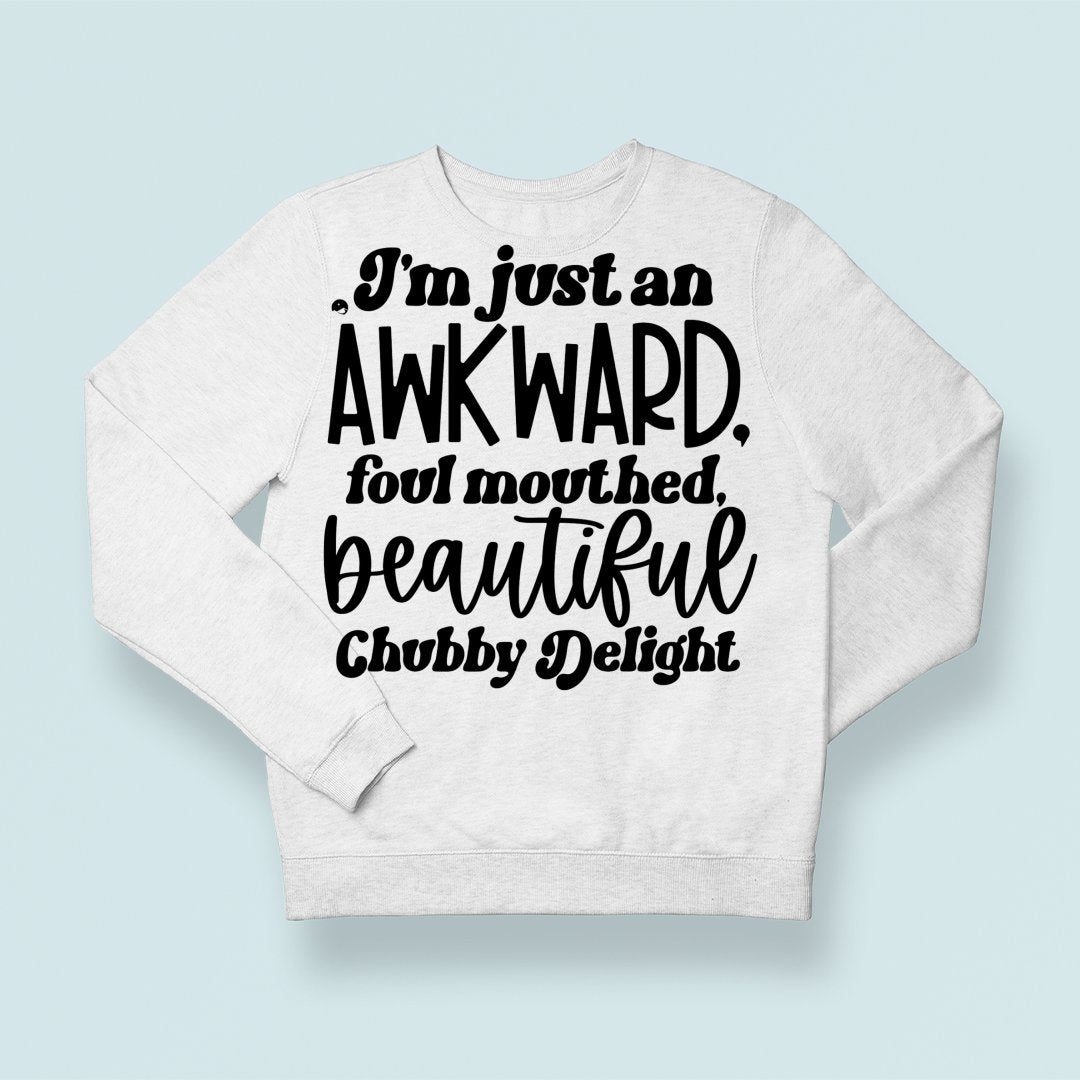 Sweatshirt Unisex I'm Just An Awkward Foul Mouthed Beautiful Chubby Delight