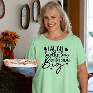 T-Shirt Laugh Loudly Love Others Dream Big