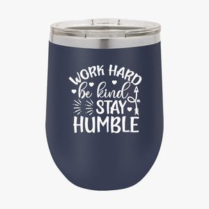 Wine Tumbler Work Hard Be Kind Stay Humble