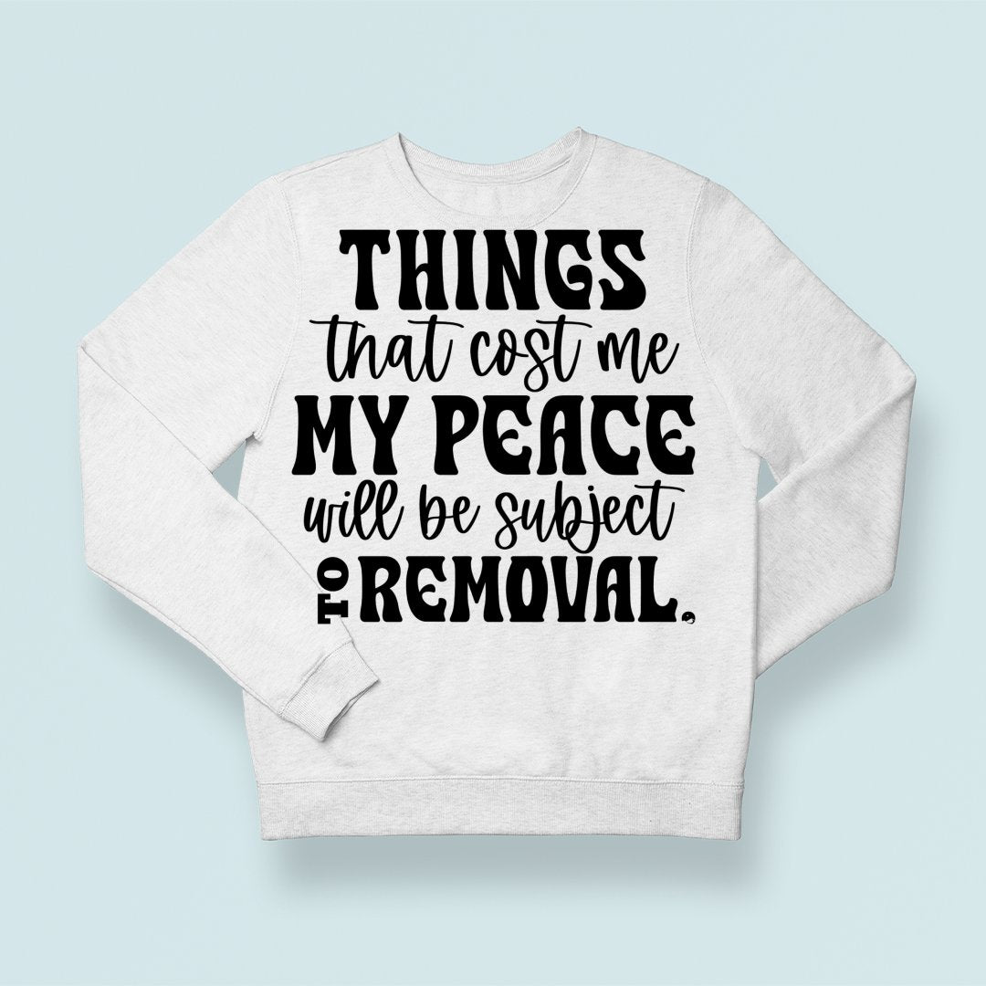 Sweatshirt Unisex Things That Cost My Peace Will Be Subject To Removal