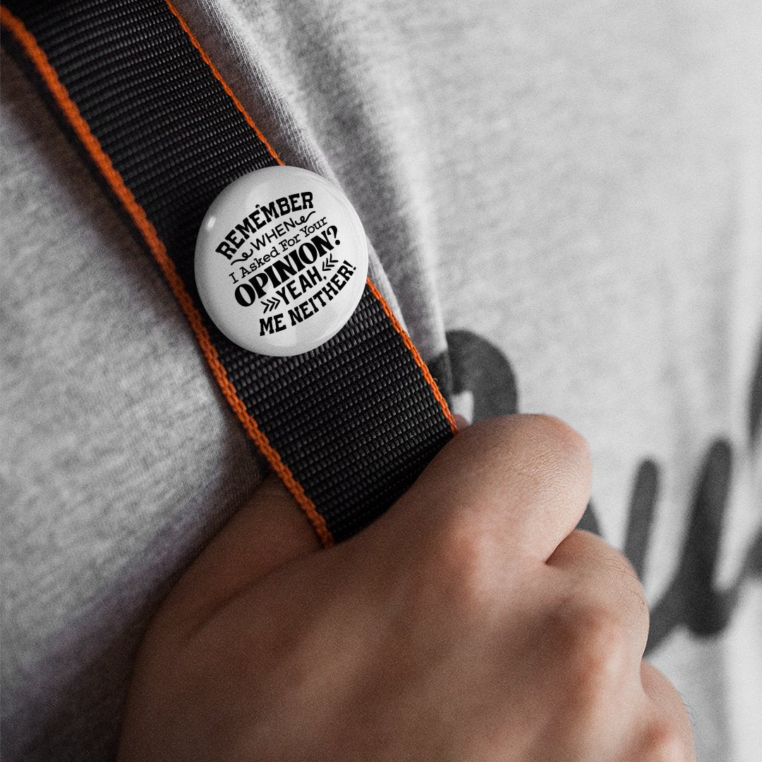 Pin Buttons Remember When I Asked For Your Opinion Yeah, Me Neither!
