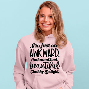 Hoodie Unisex I'm Just An Awkward Foul Mouthed Beautiful Chubby Delight