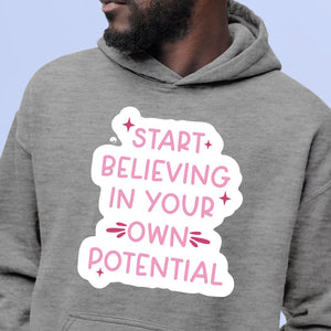 Hoodie Unisex Start Believing In Your Own Potential