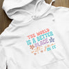 Hoodie Unisex The World Is A Better Place With You In It