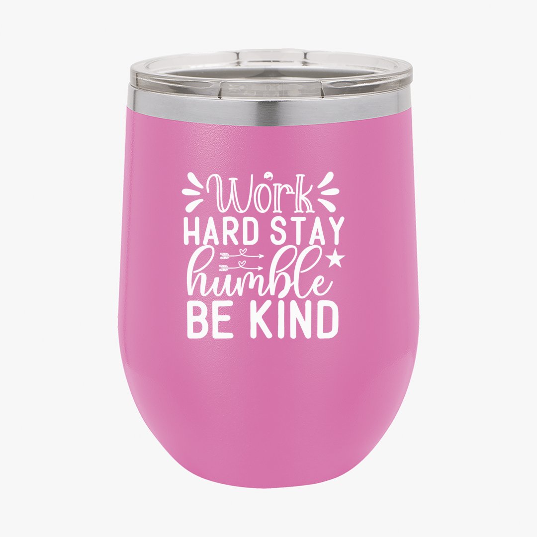 Wine Tumbler Work Hard Stay Humble Be Kind