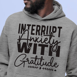 Hoodie Unisex Interrupt Anxiety With Gratitude