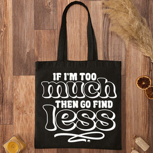 Tote Bag If I'm Too Much Then Find Less