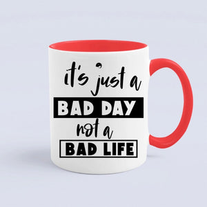 Mug It's Just A Bad Day Not A Bad Life